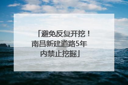 避免反复开挖！南昌新建道路5年内禁止挖掘