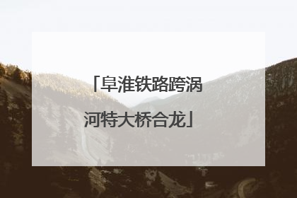 阜淮铁路跨涡河特大桥合龙