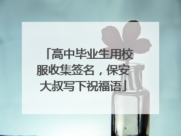 高中毕业生用校服收集签名，保安大叔写下祝福语