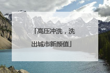 高压冲洗，洗出城市新颜值