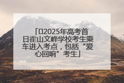 ﻿2025年高考首日霍山文峰学校考生乘车进入考点，包括“爱心回响”考生