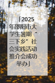 2025年邵阳市大学生暑期“三下乡”社会实践活动推介会成功举办