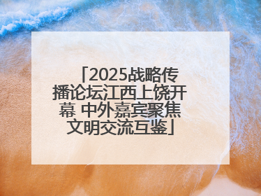 2025战略传播论坛江西上饶开幕 中外嘉宾聚焦文明交流互鉴