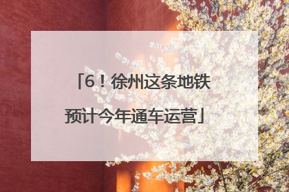 6！徐州这条地铁预计今年通车运营