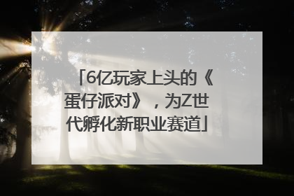 6亿玩家上头的《蛋仔派对》，为Z世代孵化新职业赛道